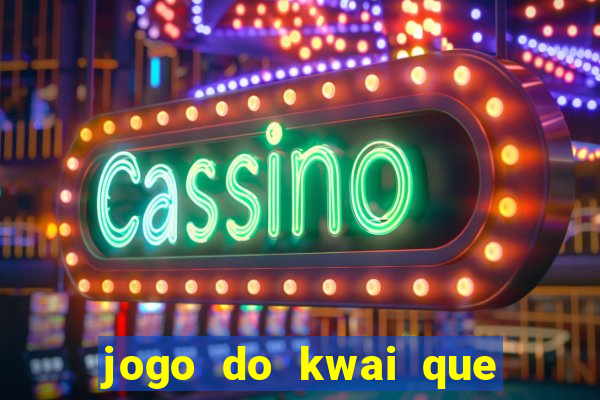 jogo do kwai que ganha dinheiro